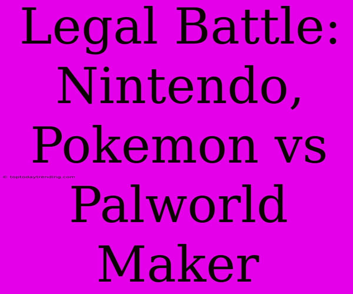 Legal Battle: Nintendo, Pokemon Vs Palworld Maker