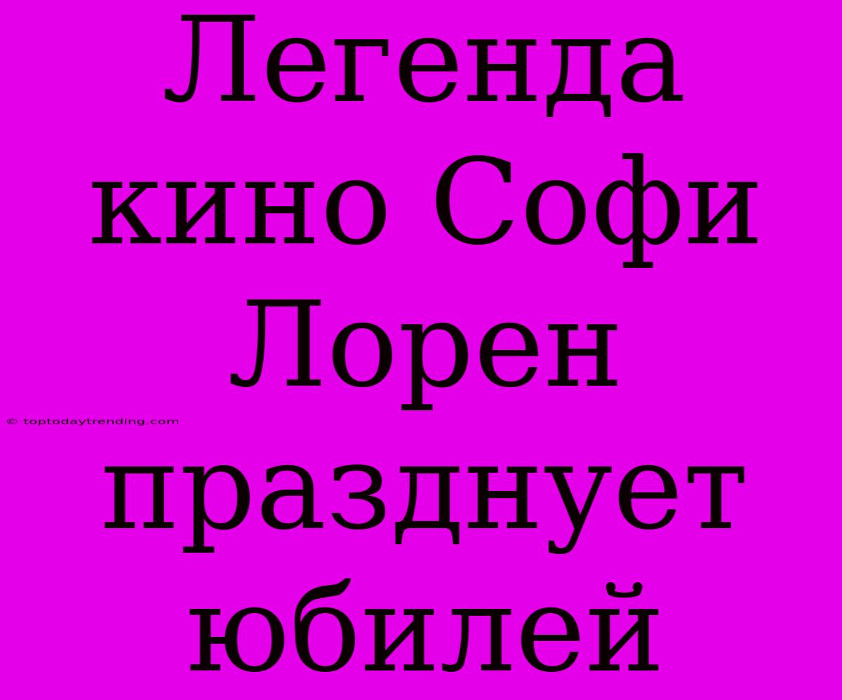 Легенда Кино Софи Лорен Празднует Юбилей