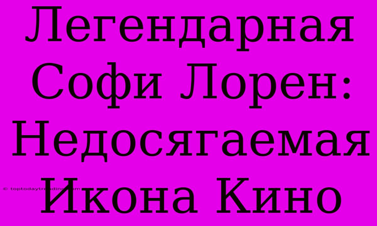 Легендарная Софи Лорен: Недосягаемая Икона Кино