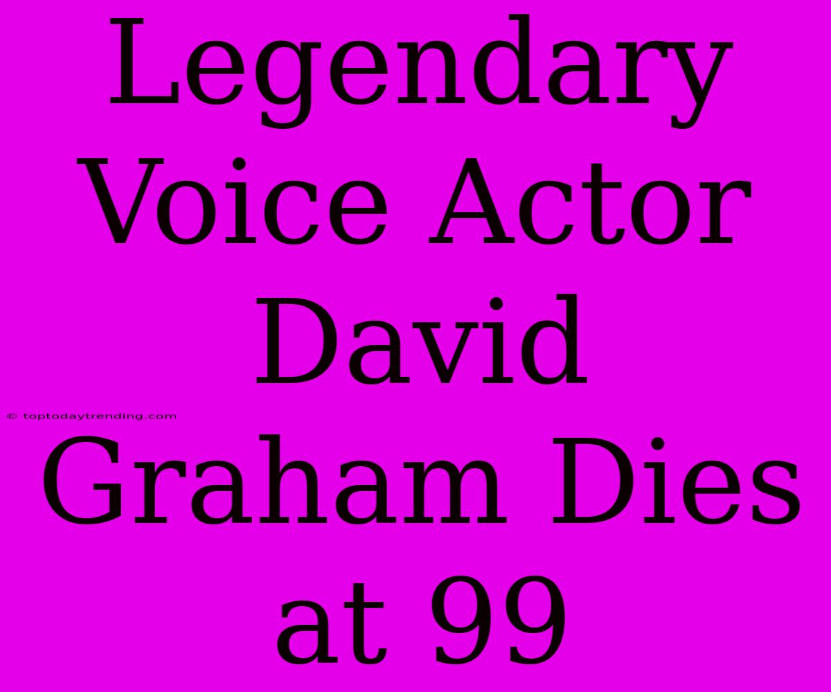 Legendary Voice Actor David Graham Dies At 99