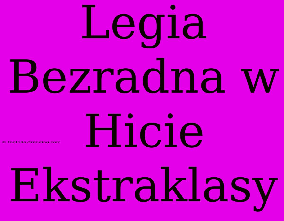 Legia Bezradna W Hicie Ekstraklasy