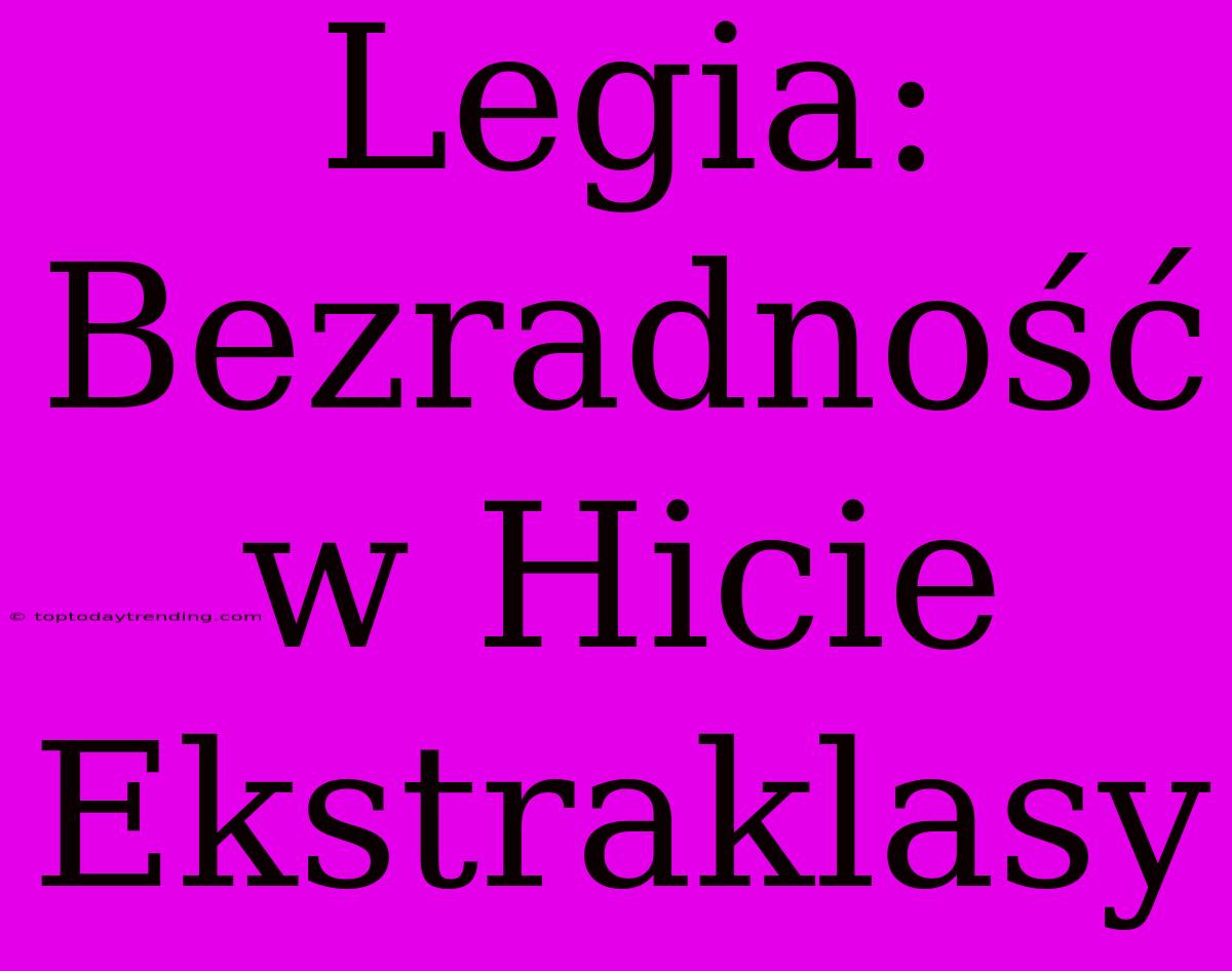 Legia: Bezradność W Hicie Ekstraklasy