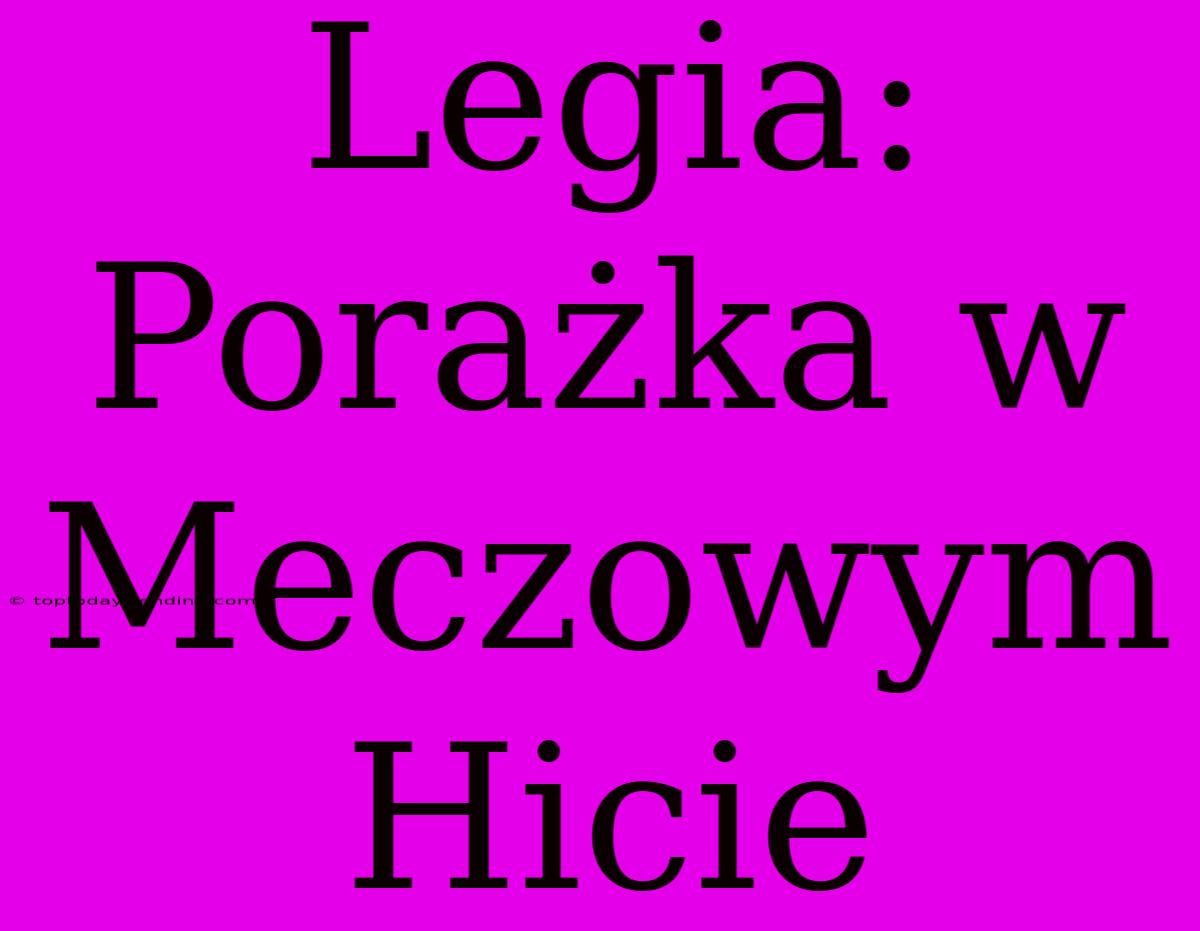 Legia: Porażka W Meczowym Hicie