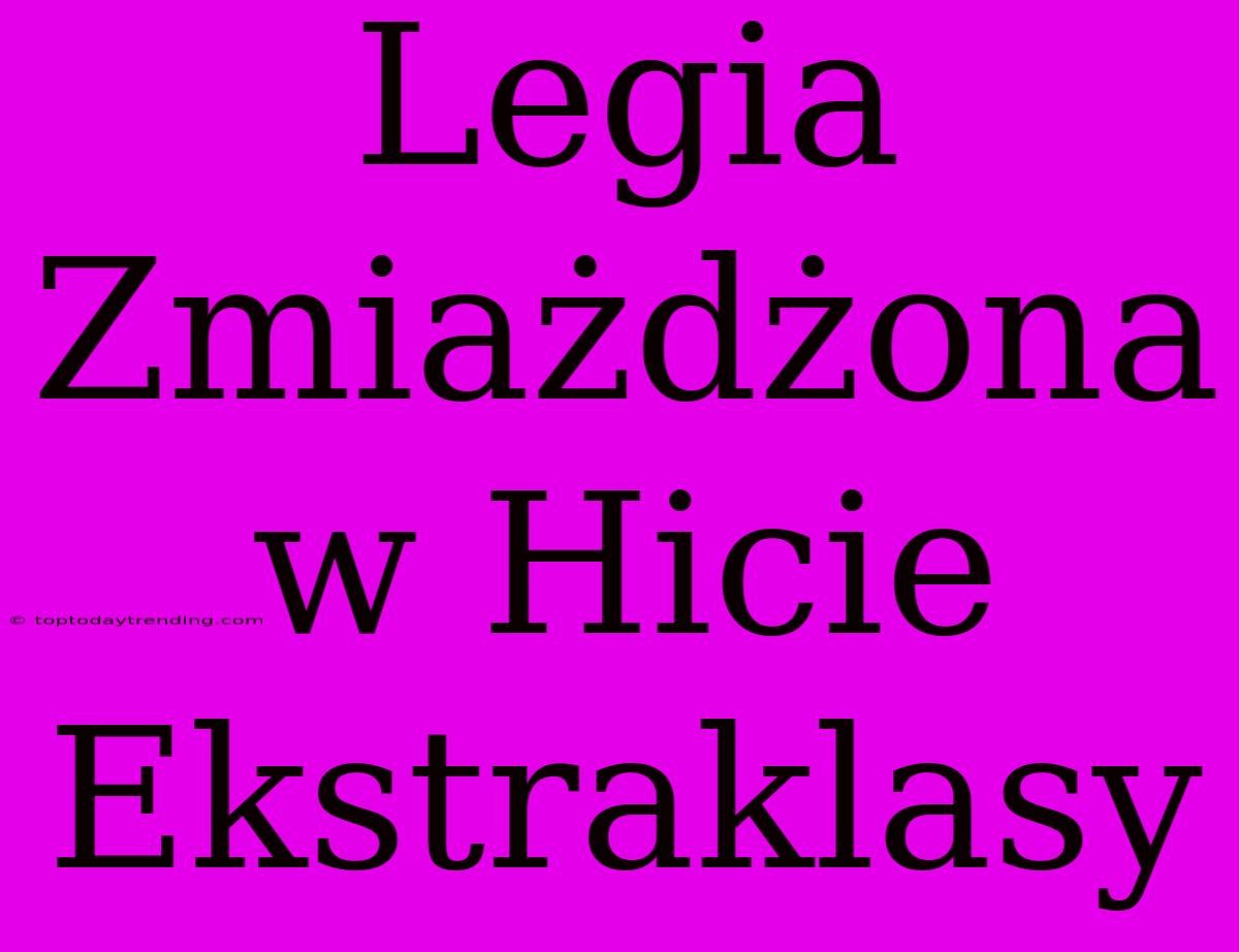 Legia Zmiażdżona W Hicie Ekstraklasy