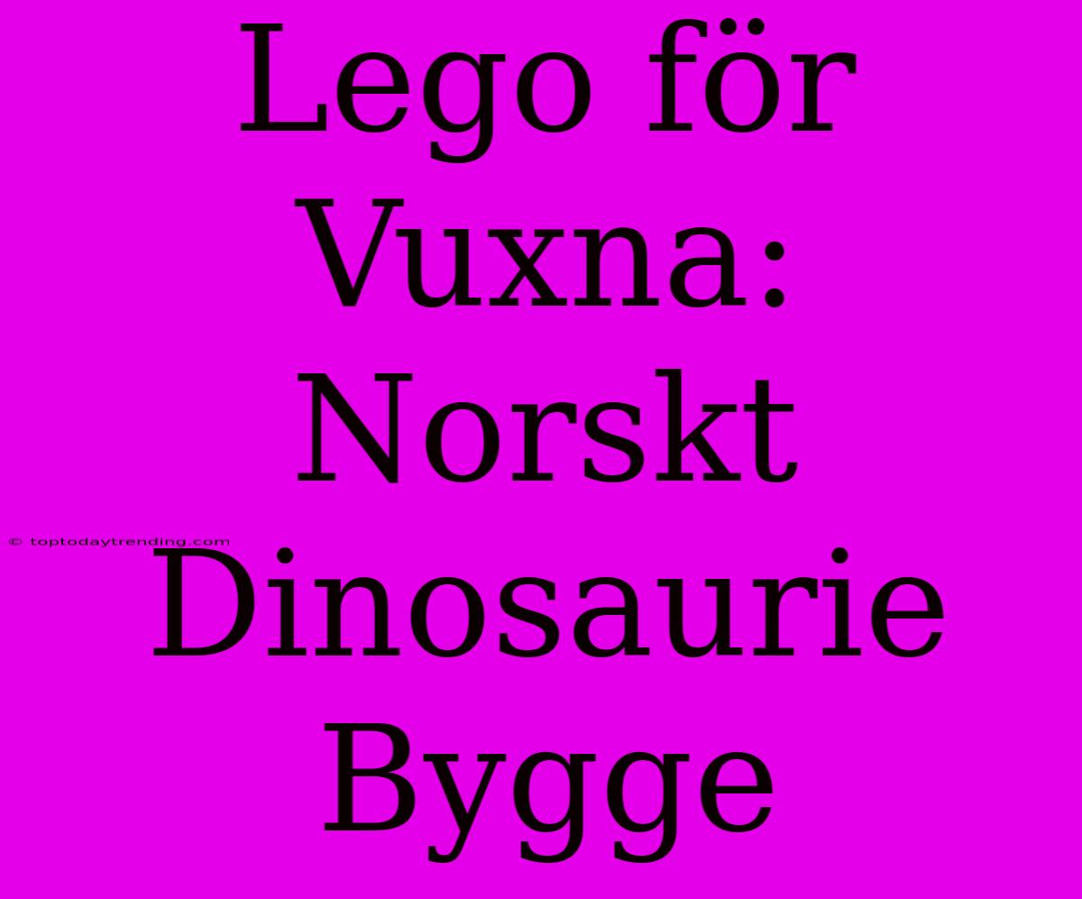 Lego För Vuxna: Norskt Dinosaurie Bygge