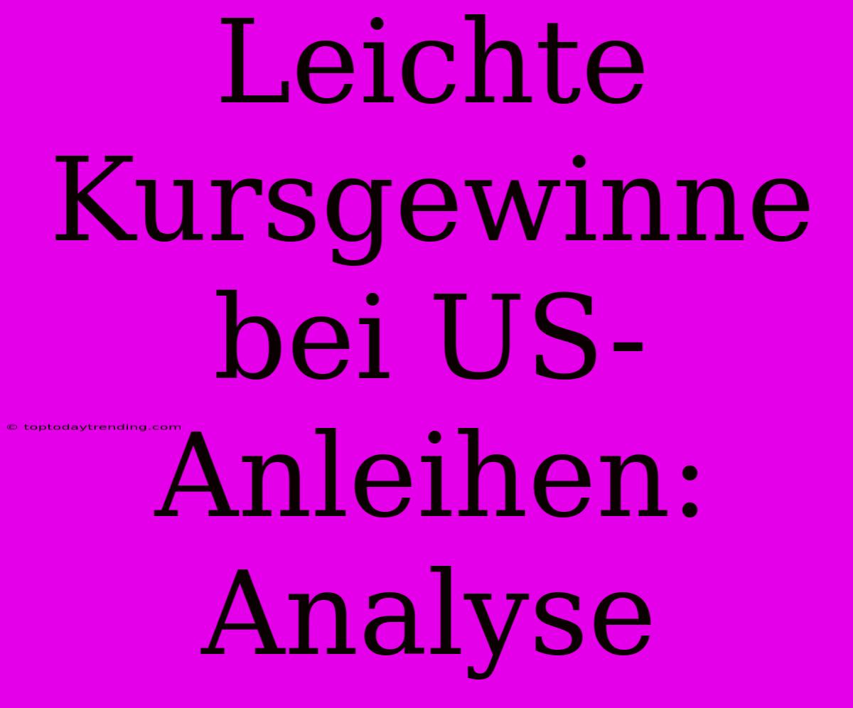 Leichte Kursgewinne Bei US-Anleihen: Analyse