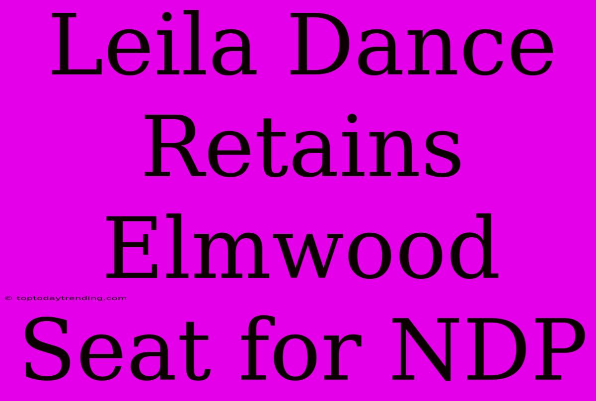 Leila Dance Retains Elmwood Seat For NDP