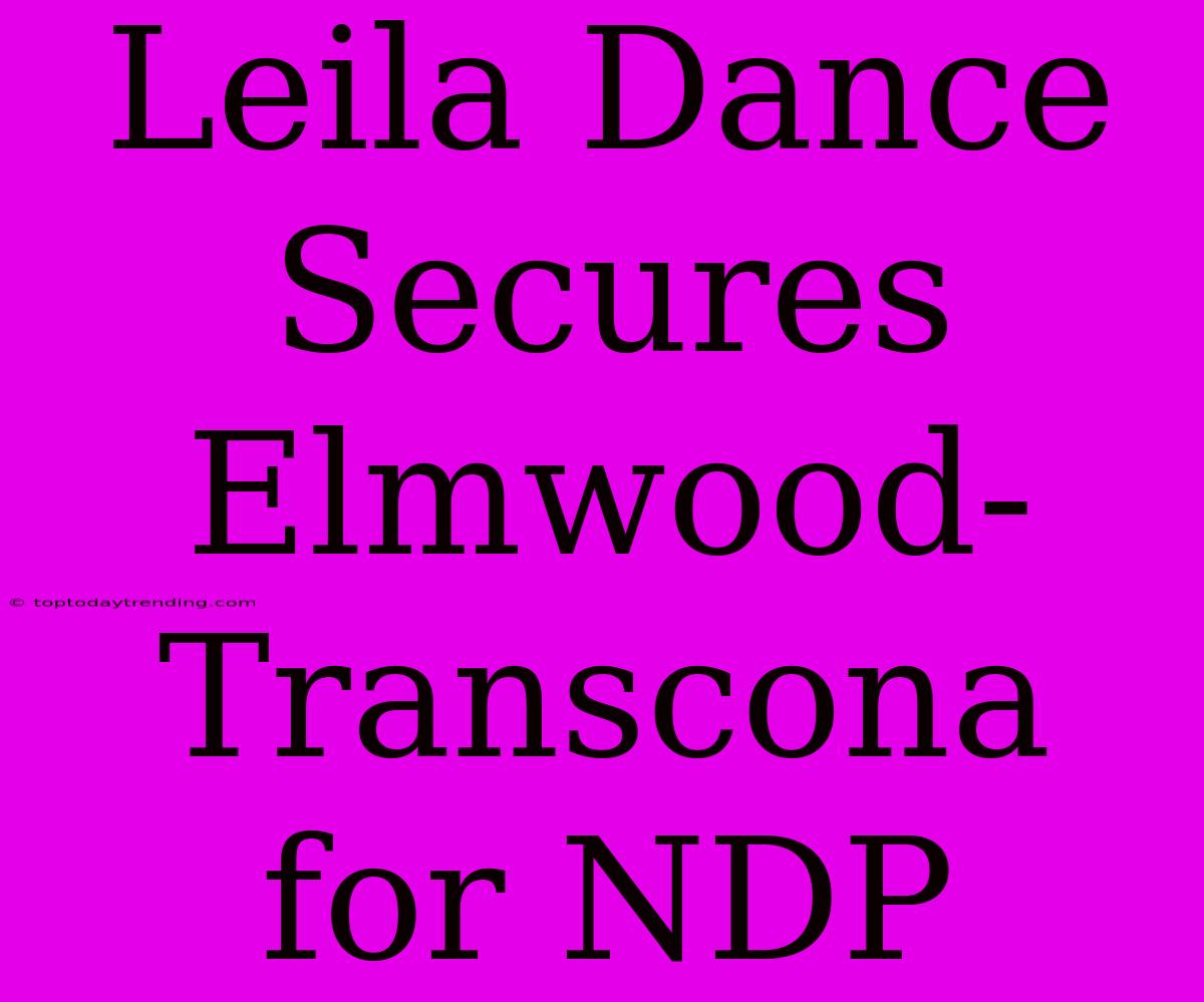 Leila Dance Secures Elmwood-Transcona For NDP