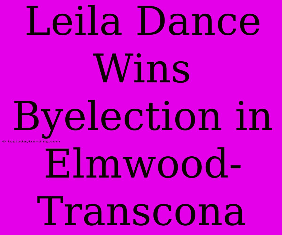 Leila Dance Wins Byelection In Elmwood-Transcona