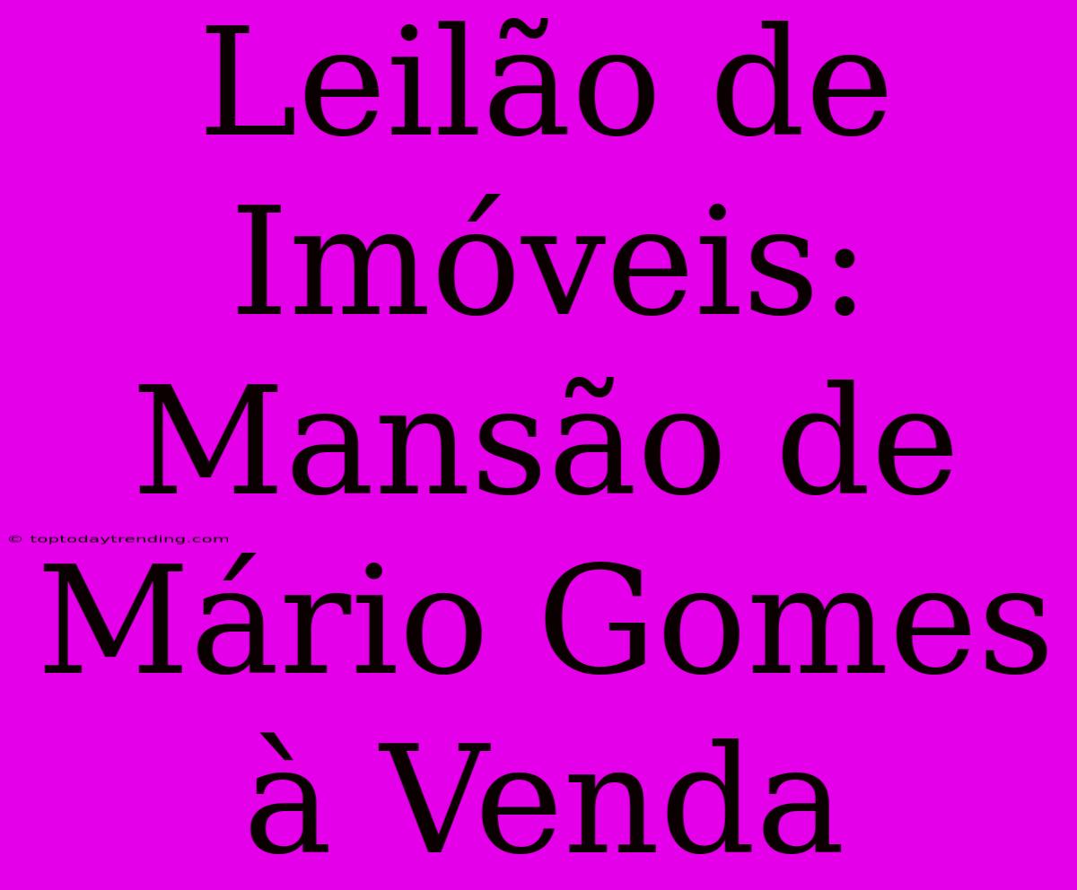 Leilão De Imóveis: Mansão De Mário Gomes À Venda