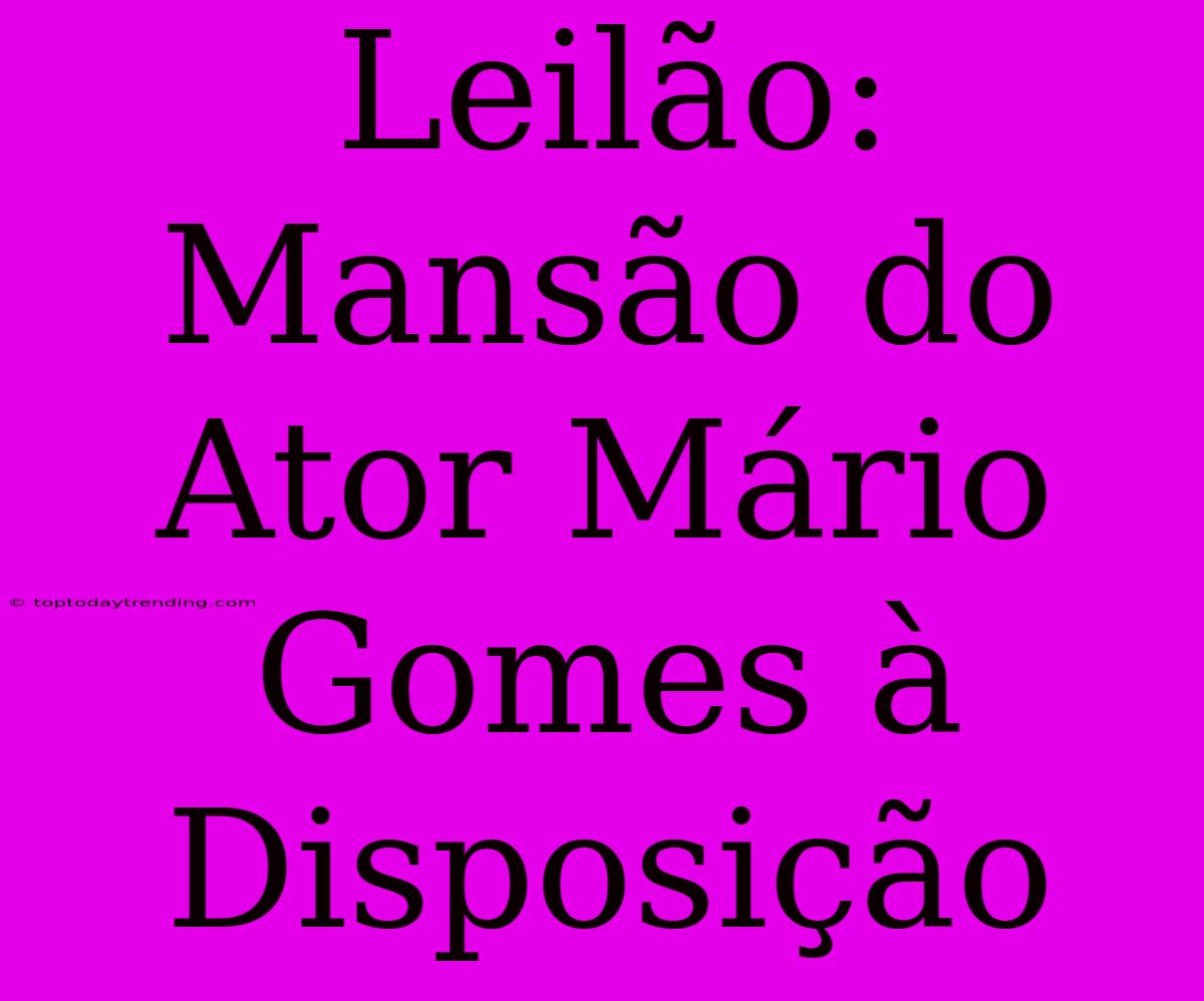 Leilão: Mansão Do Ator Mário Gomes À Disposição