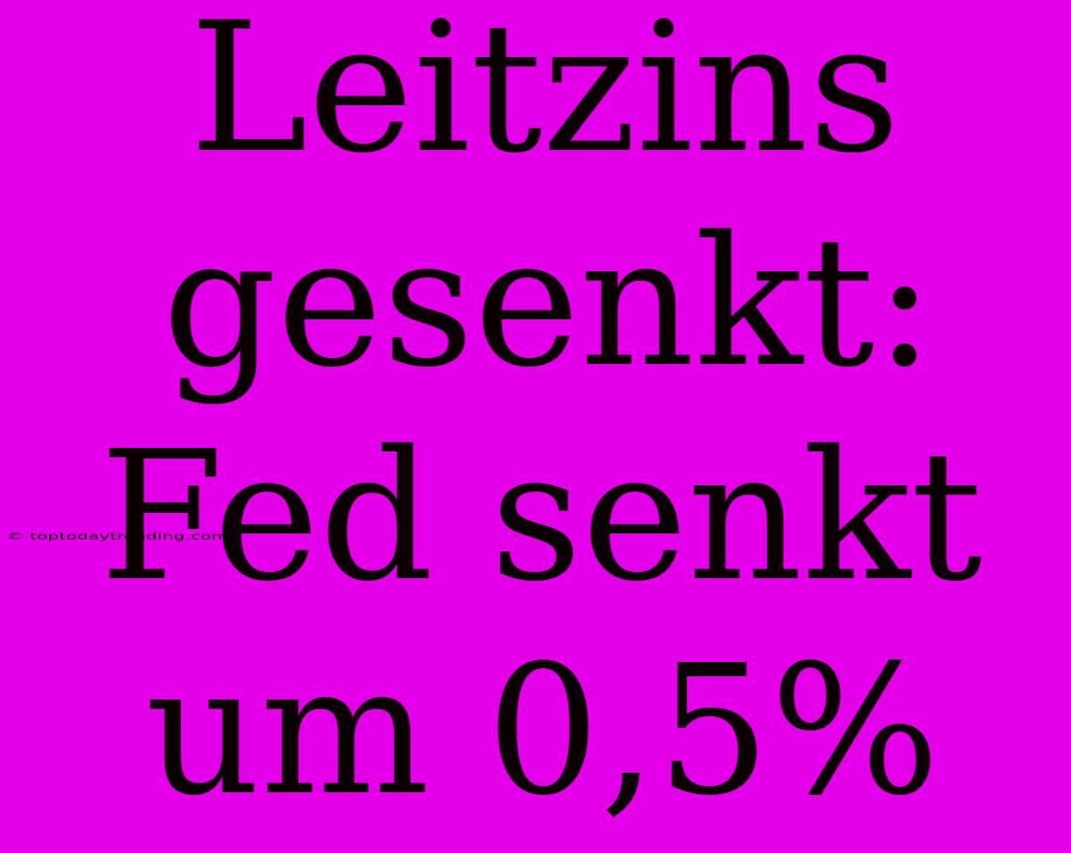 Leitzins Gesenkt: Fed Senkt Um 0,5%