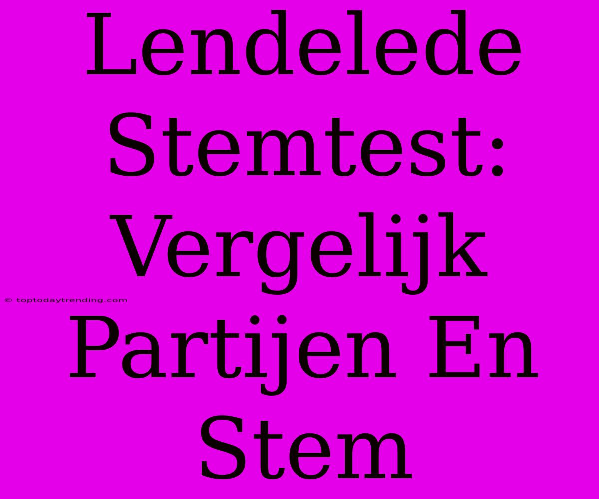 Lendelede Stemtest: Vergelijk Partijen En Stem