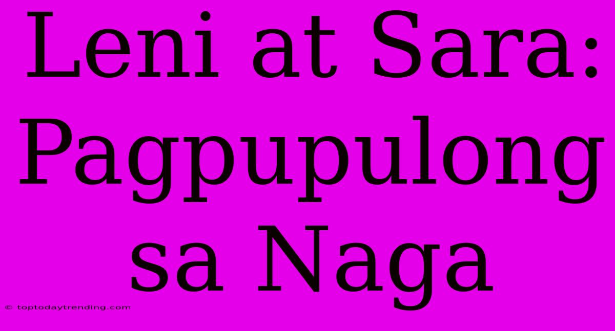 Leni At Sara: Pagpupulong Sa Naga