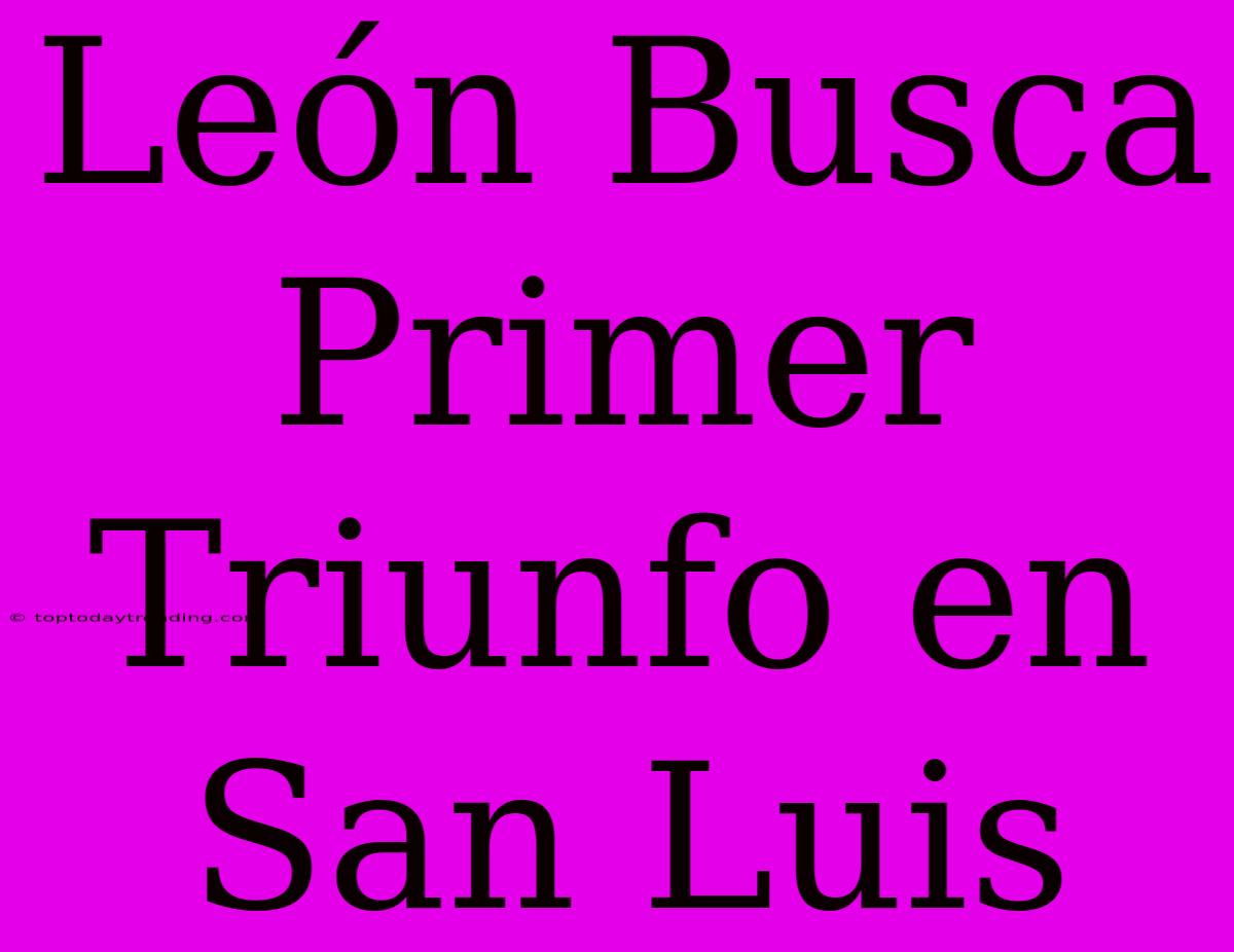 León Busca Primer Triunfo En San Luis