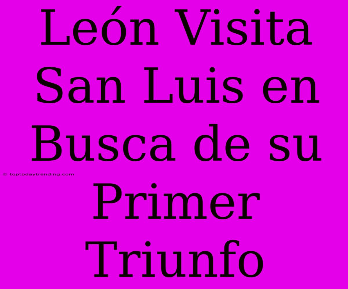 León Visita San Luis En Busca De Su Primer Triunfo