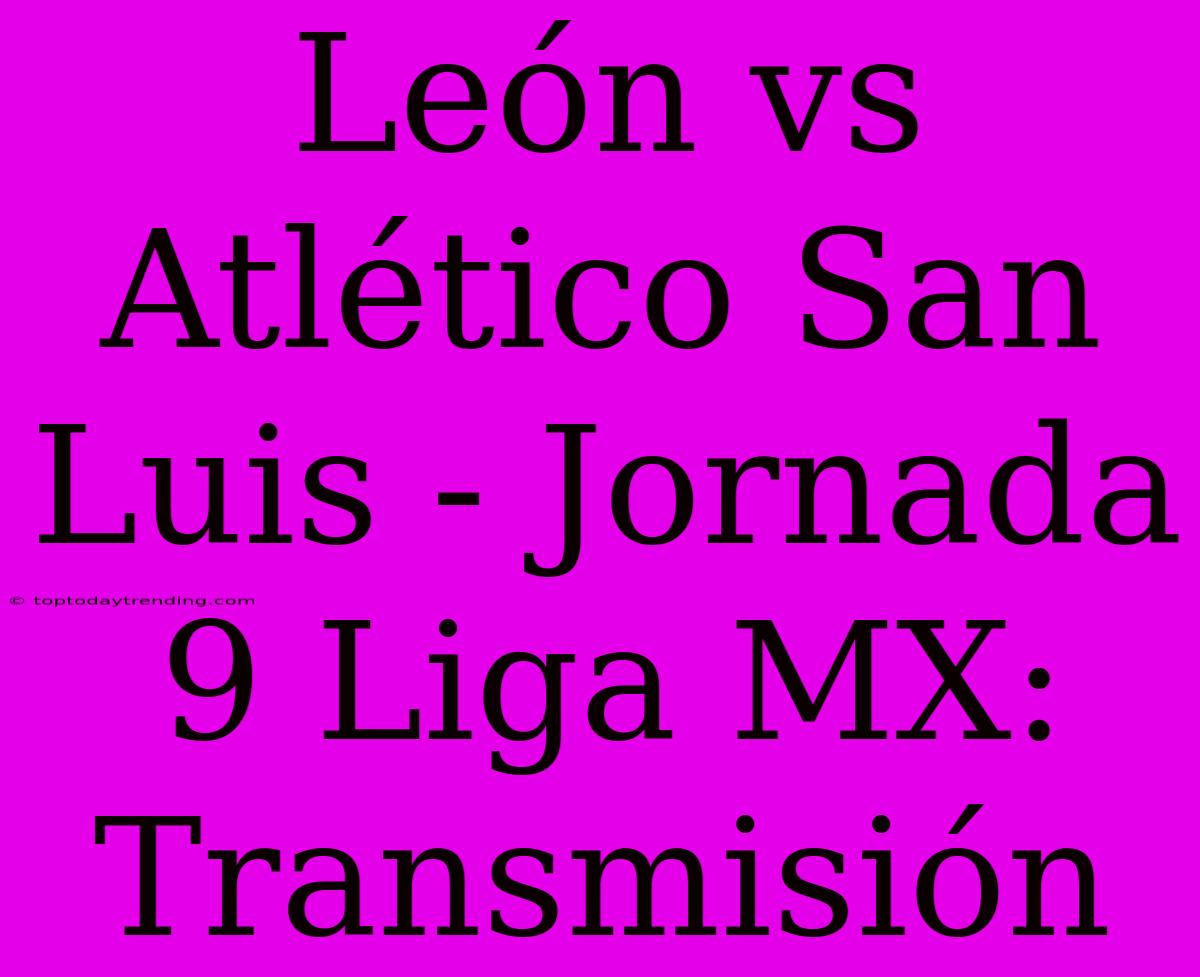 León Vs Atlético San Luis - Jornada 9 Liga MX: Transmisión