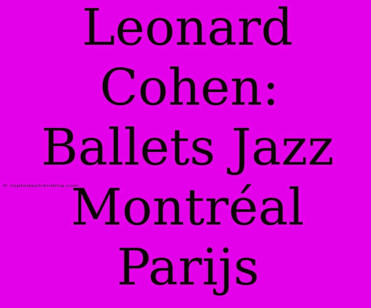 Leonard Cohen: Ballets Jazz Montréal Parijs