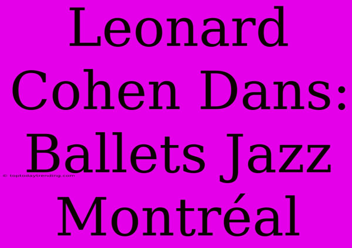 Leonard Cohen Dans: Ballets Jazz Montréal