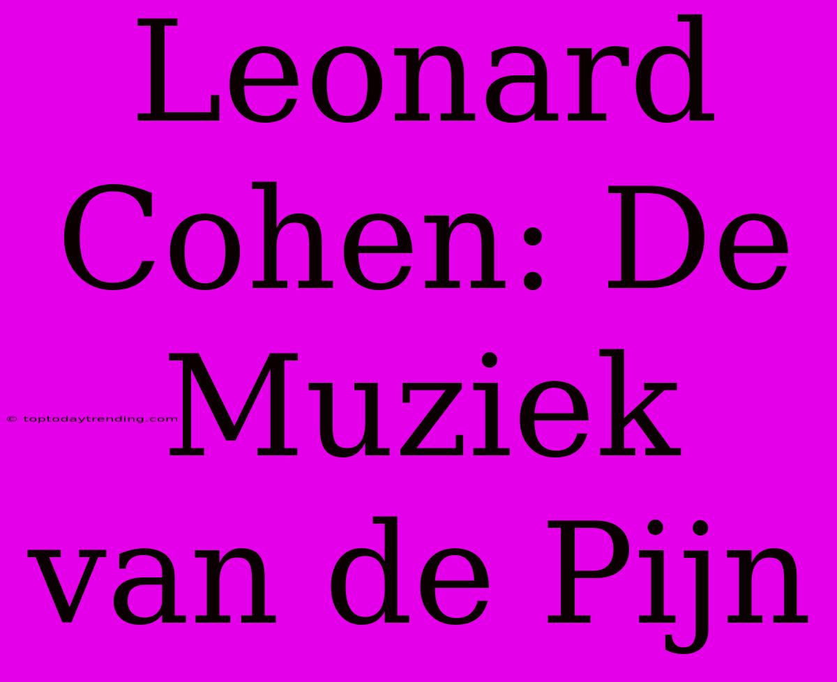 Leonard Cohen: De Muziek Van De Pijn