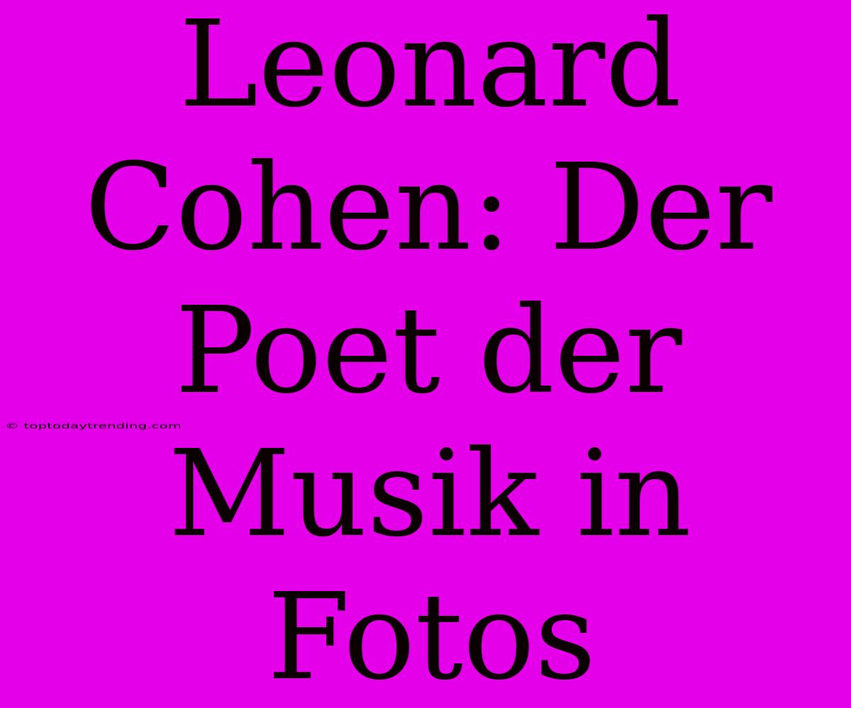 Leonard Cohen: Der Poet Der Musik In Fotos