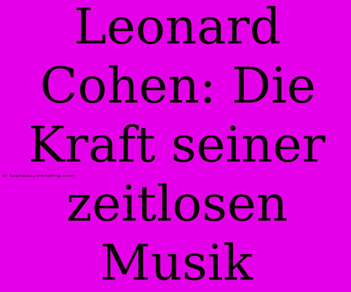 Leonard Cohen: Die Kraft Seiner Zeitlosen Musik