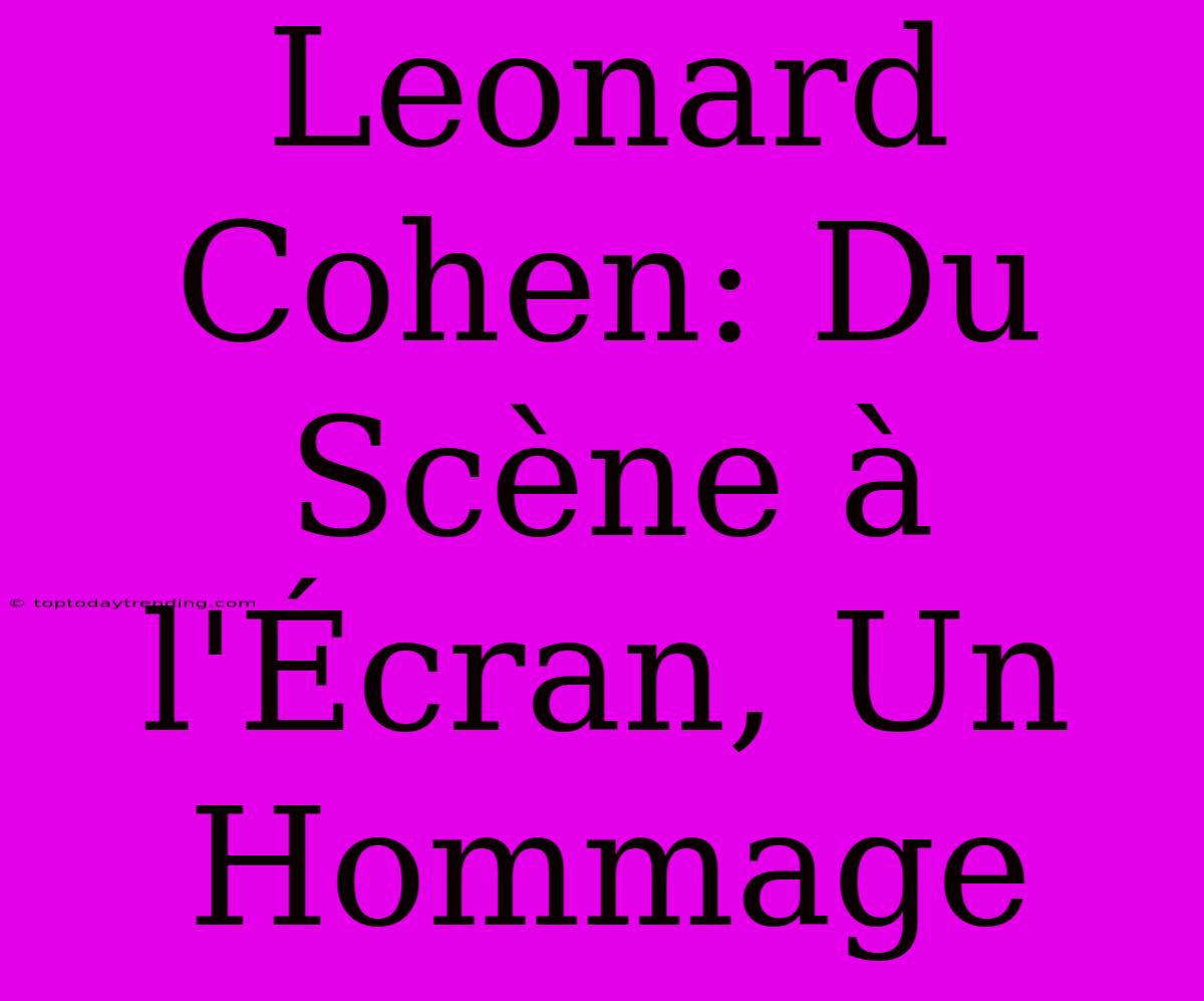 Leonard Cohen: Du Scène À L'Écran, Un Hommage