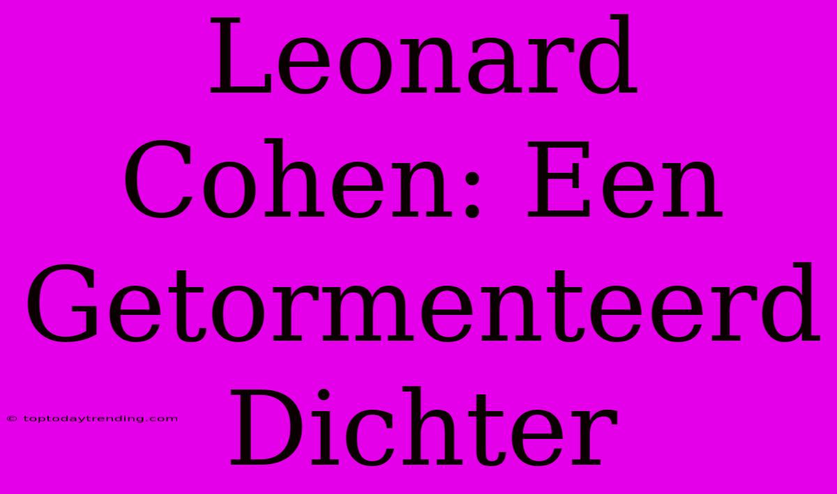 Leonard Cohen: Een Getormenteerd Dichter