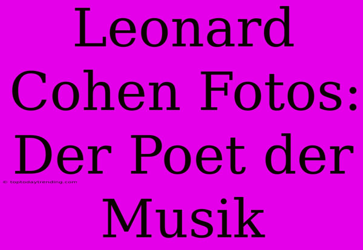 Leonard Cohen Fotos: Der Poet Der Musik