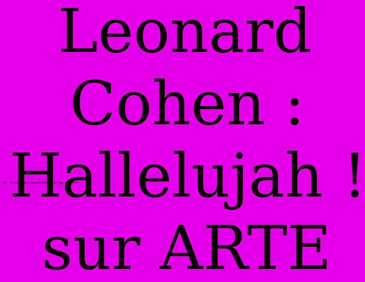 Leonard Cohen : Hallelujah ! Sur ARTE