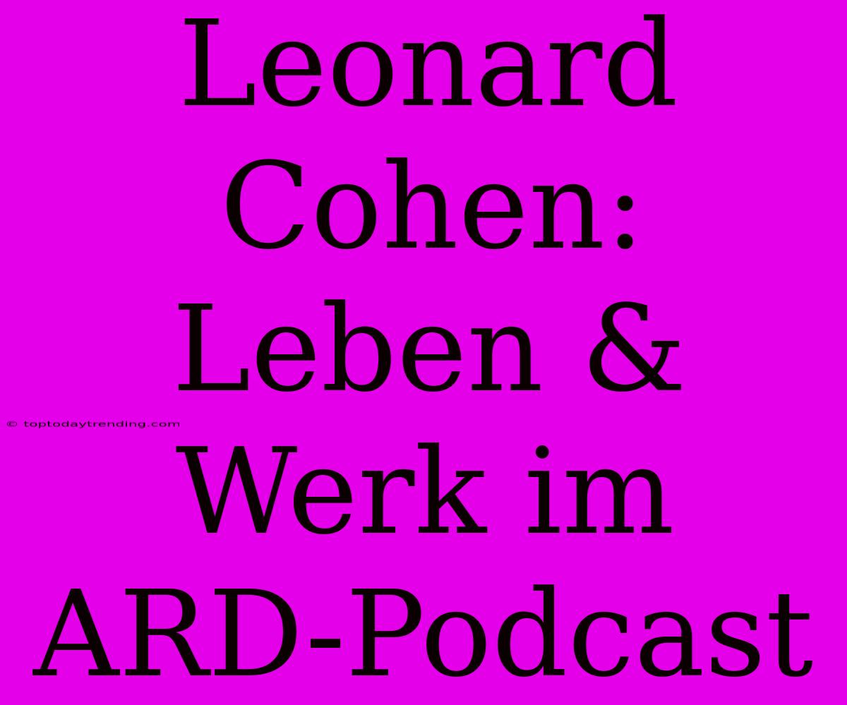 Leonard Cohen: Leben & Werk Im ARD-Podcast