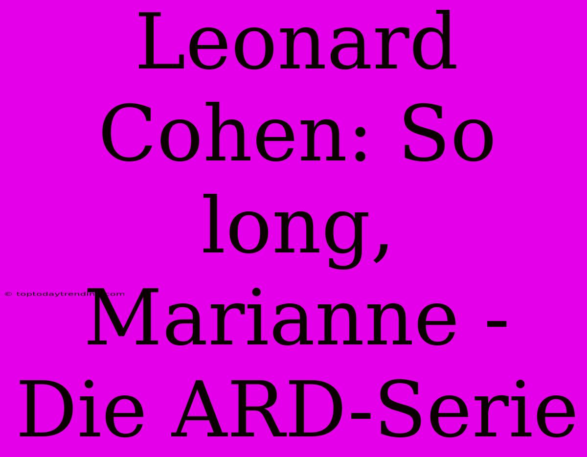 Leonard Cohen: So Long, Marianne - Die ARD-Serie