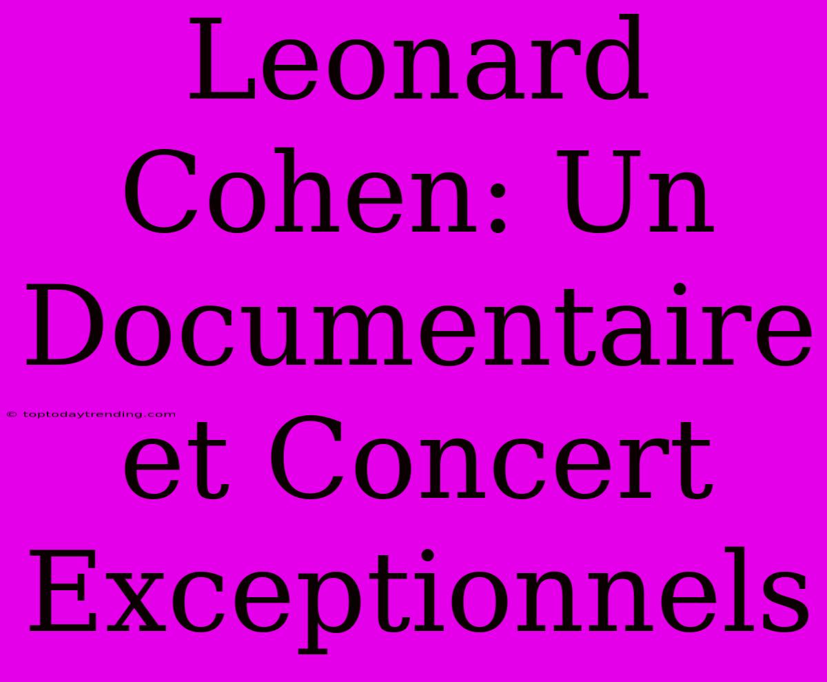 Leonard Cohen: Un Documentaire Et Concert Exceptionnels