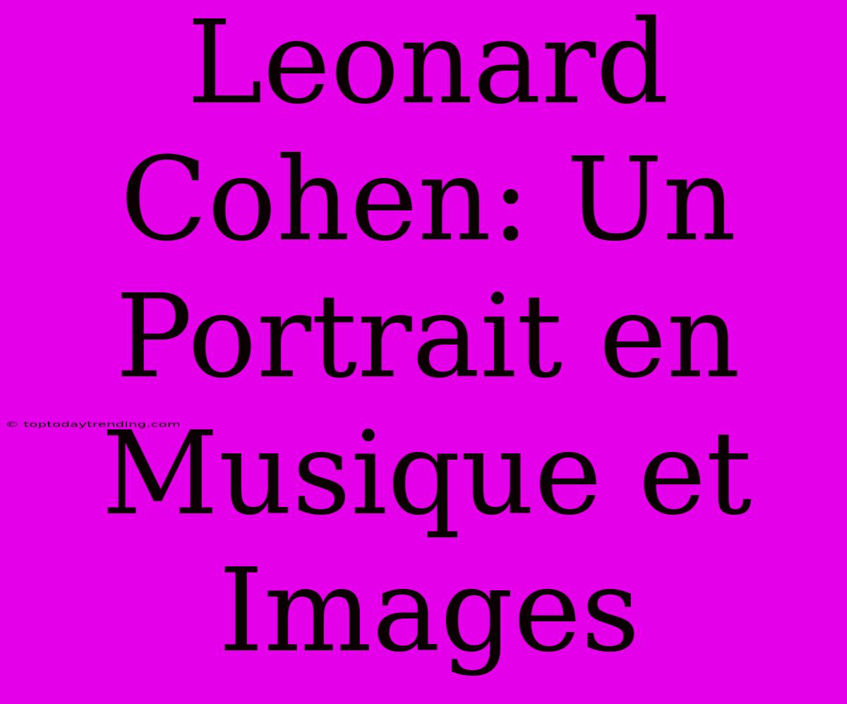 Leonard Cohen: Un Portrait En Musique Et Images