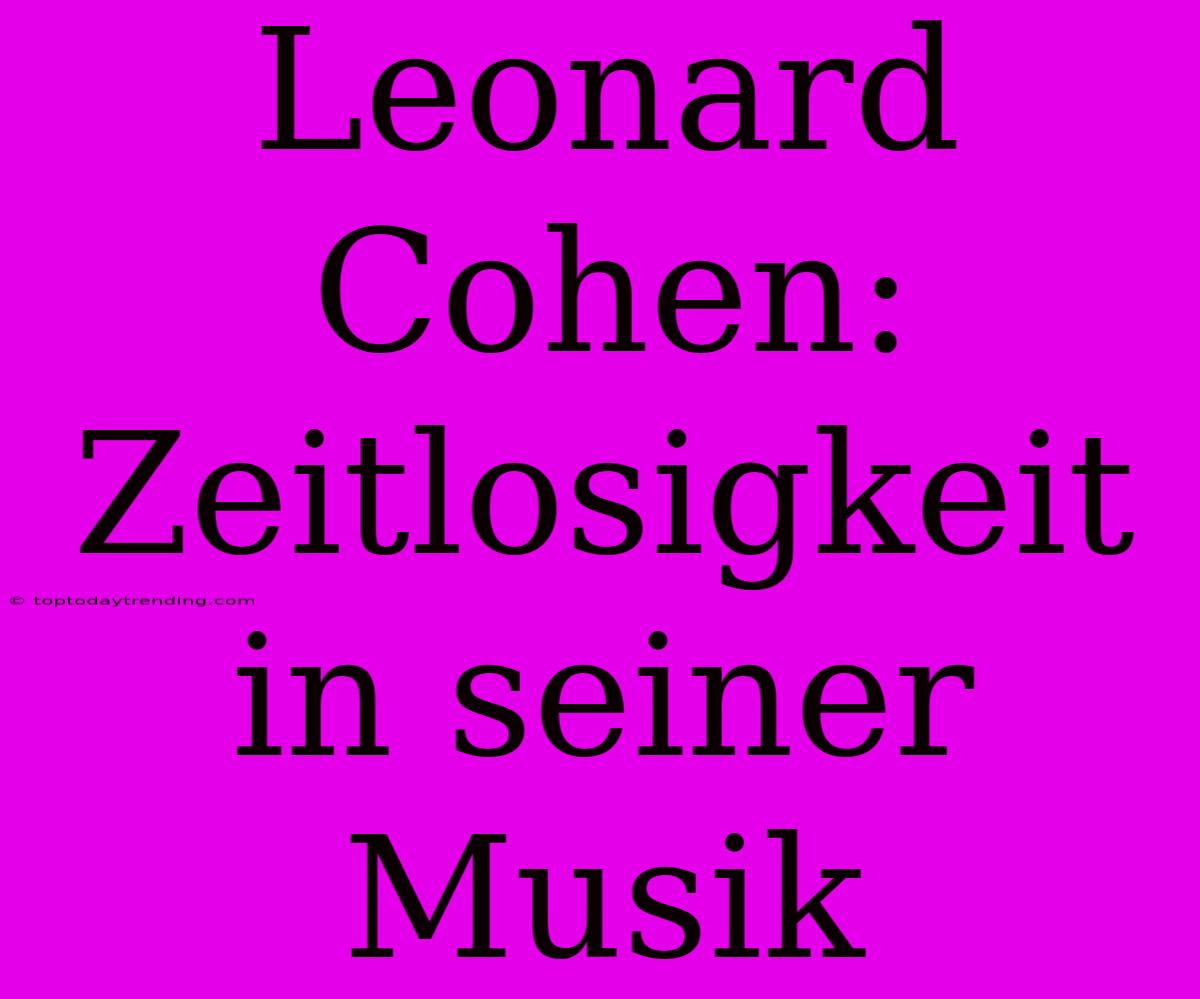 Leonard Cohen: Zeitlosigkeit In Seiner Musik