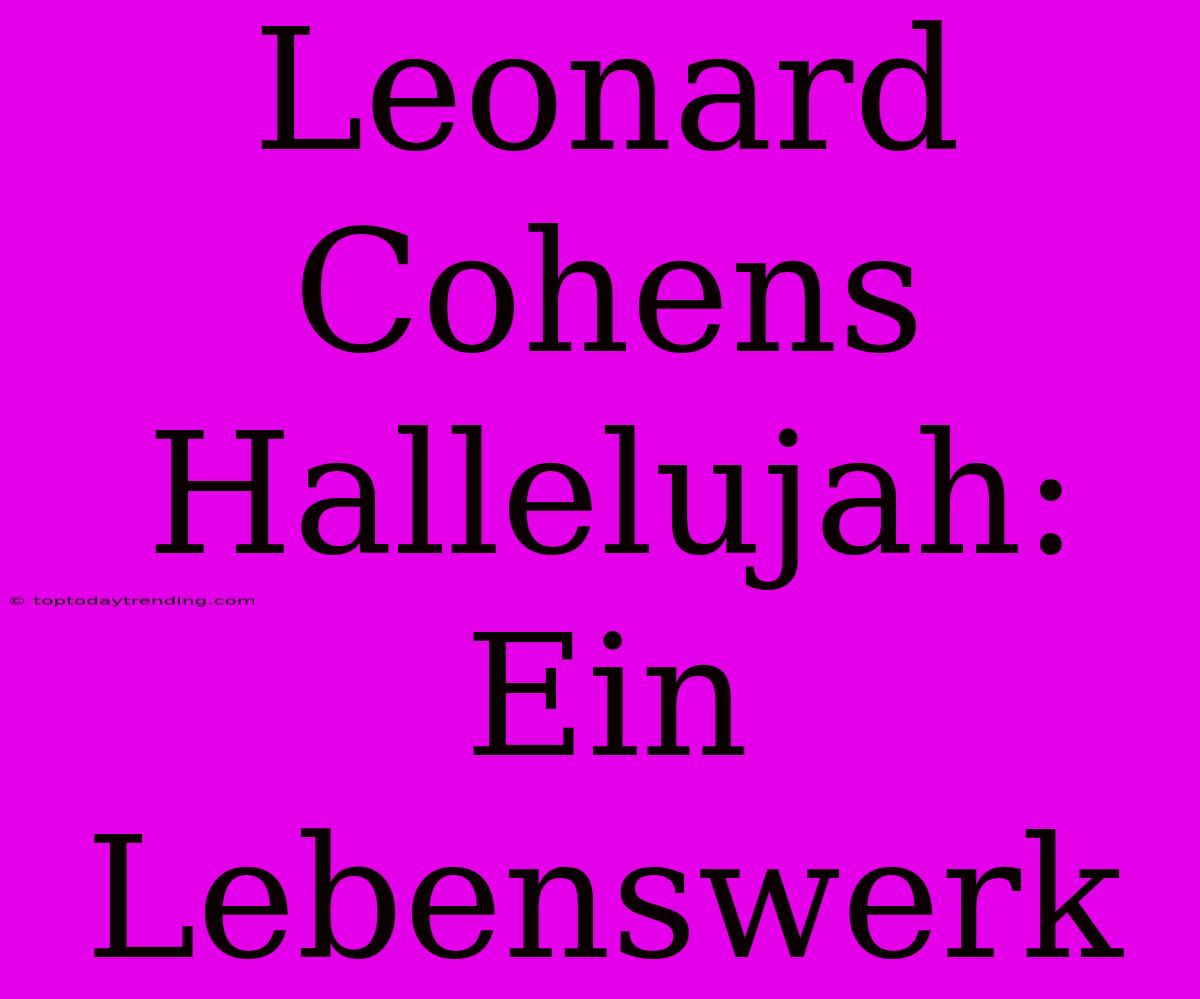 Leonard Cohens Hallelujah: Ein Lebenswerk