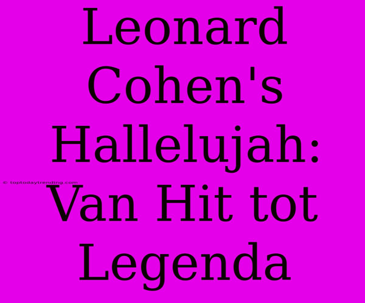 Leonard Cohen's Hallelujah: Van Hit Tot Legenda