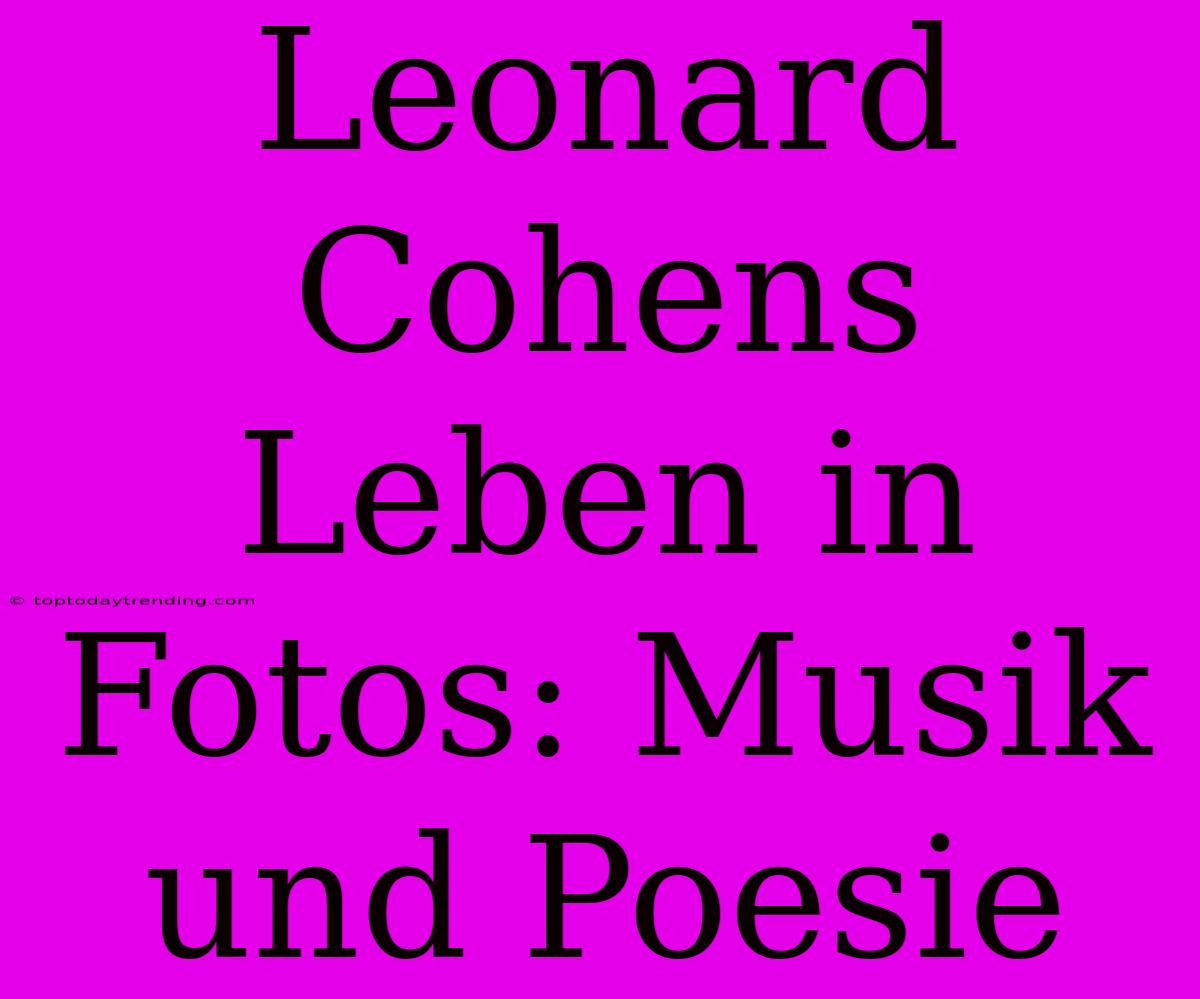 Leonard Cohens Leben In Fotos: Musik Und Poesie