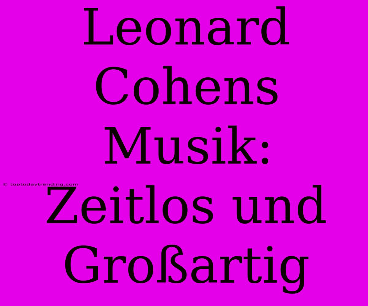 Leonard Cohens Musik: Zeitlos Und Großartig