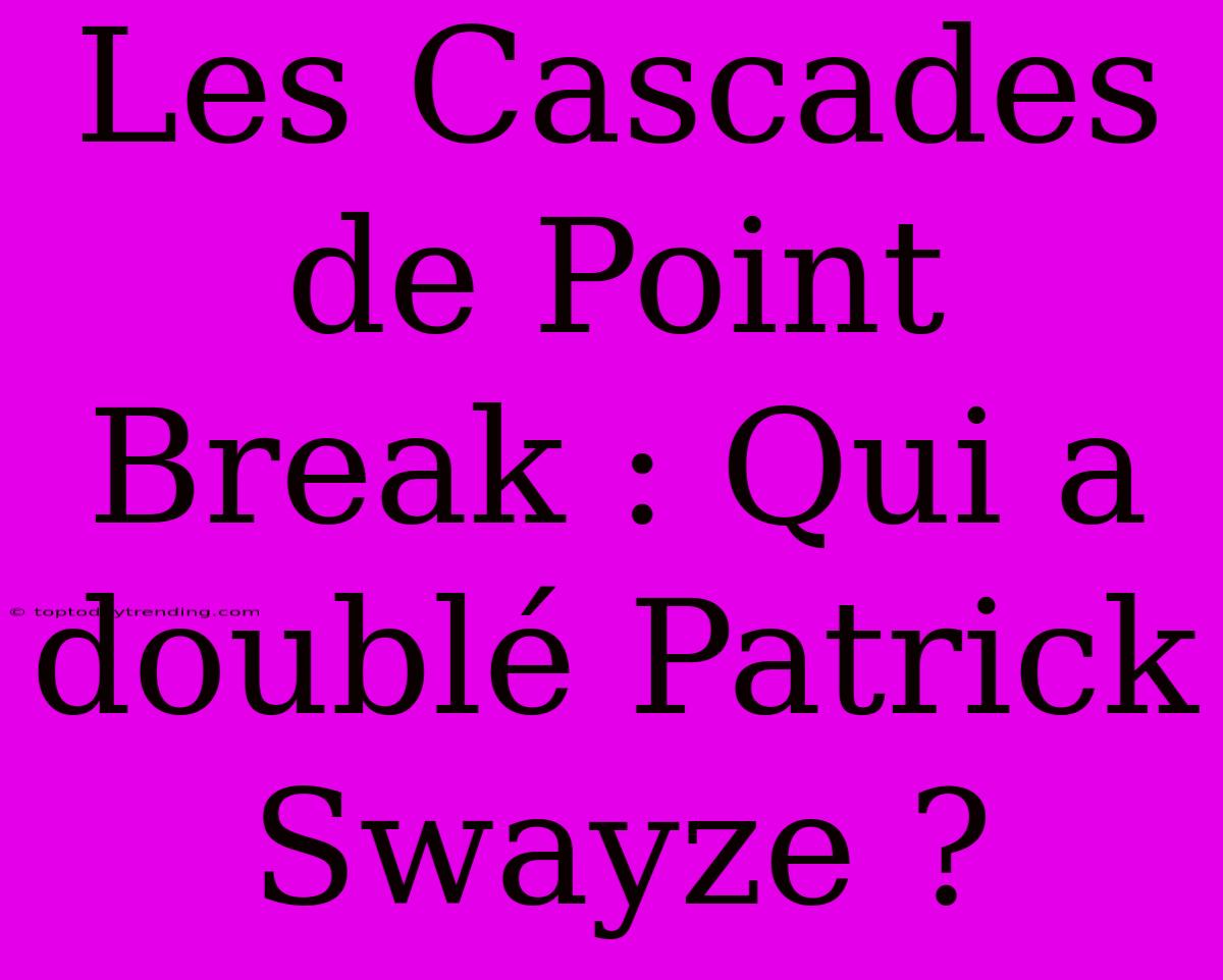 Les Cascades De Point Break : Qui A Doublé Patrick Swayze ?