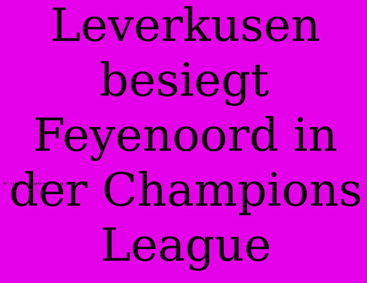 Leverkusen Besiegt Feyenoord In Der Champions League