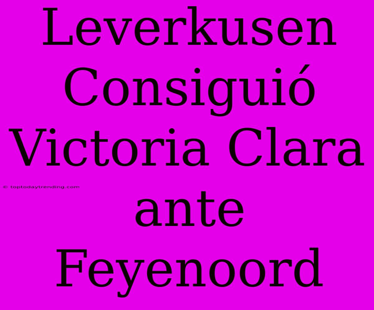 Leverkusen Consiguió Victoria Clara Ante Feyenoord