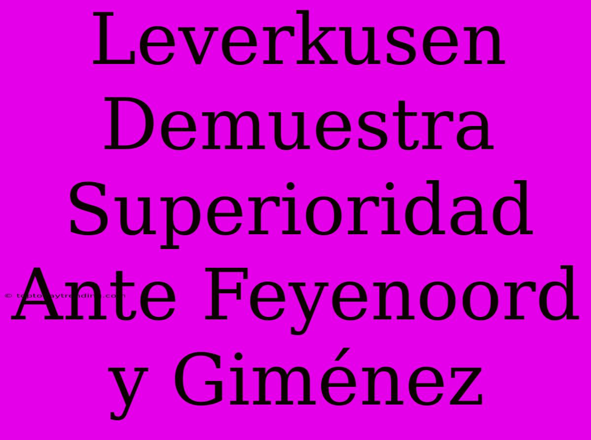 Leverkusen Demuestra Superioridad Ante Feyenoord Y Giménez