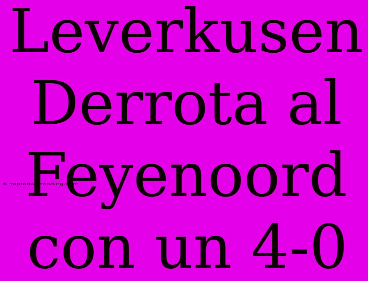 Leverkusen Derrota Al Feyenoord Con Un 4-0