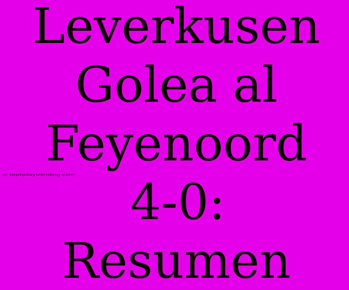 Leverkusen Golea Al Feyenoord 4-0: Resumen