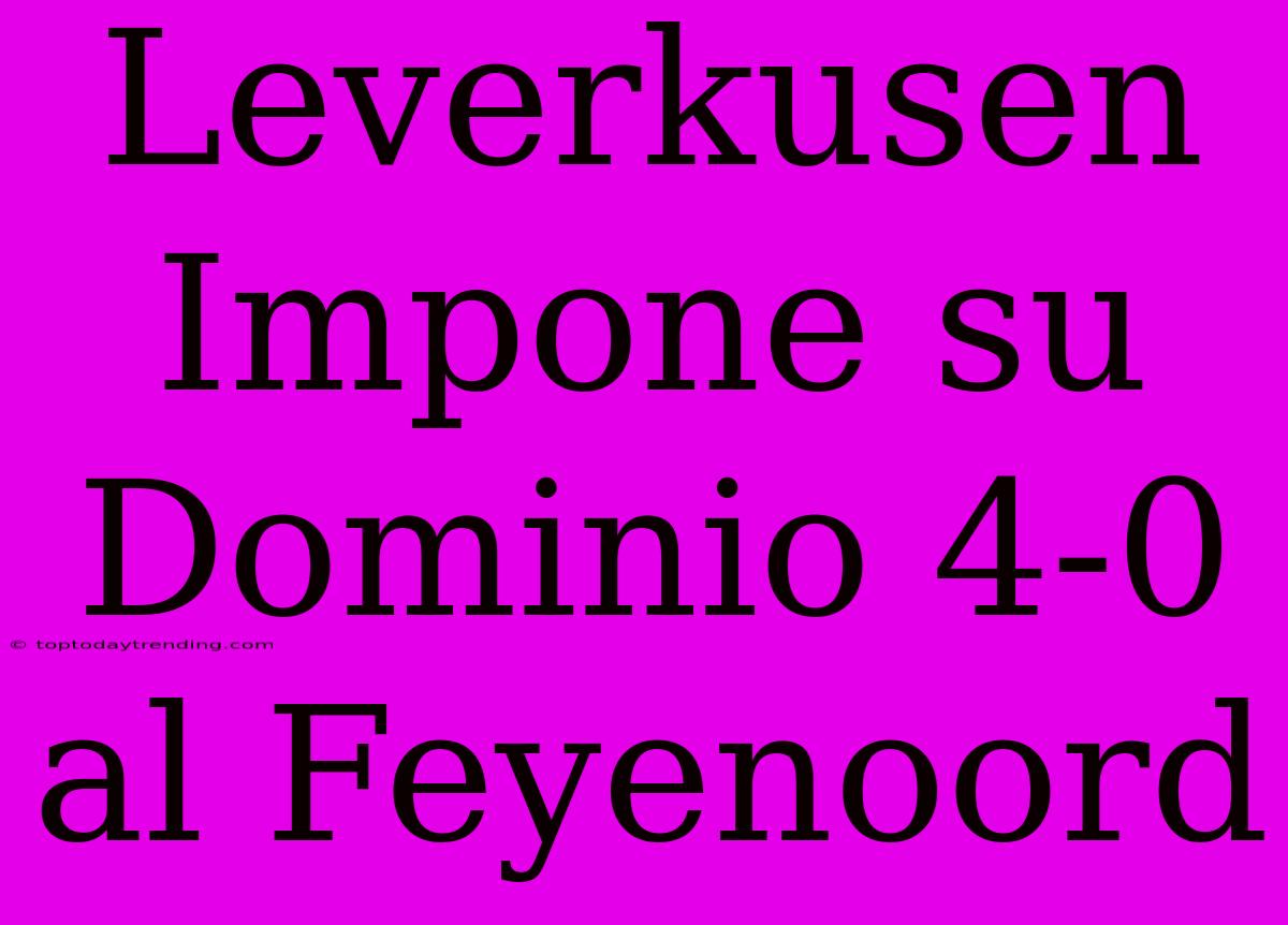 Leverkusen Impone Su Dominio 4-0 Al Feyenoord