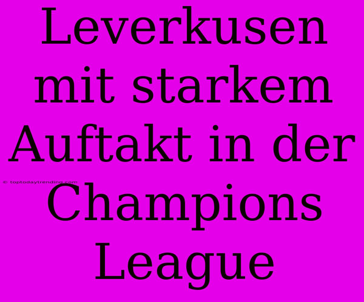 Leverkusen Mit Starkem Auftakt In Der Champions League