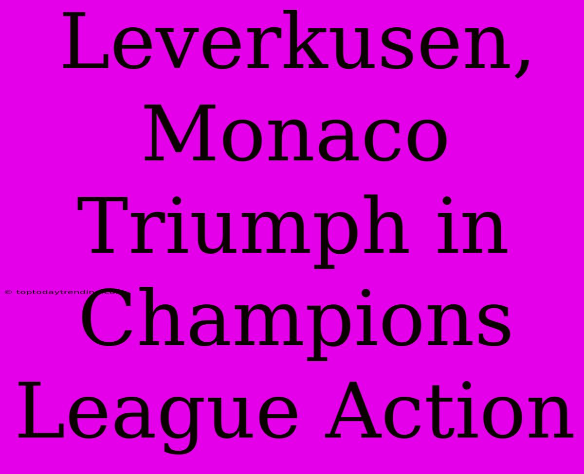 Leverkusen, Monaco Triumph In Champions League Action