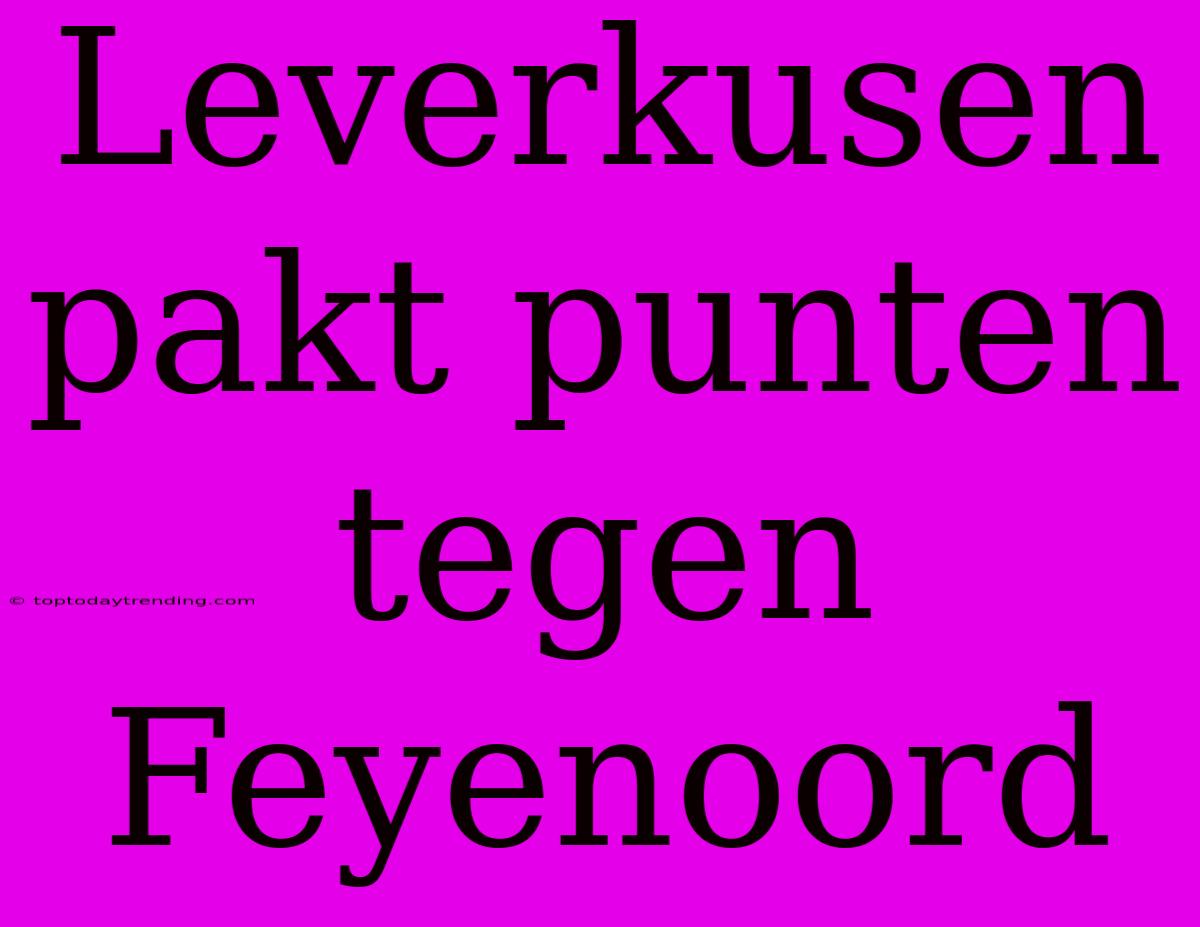 Leverkusen Pakt Punten Tegen Feyenoord