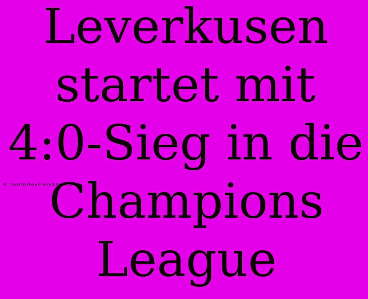 Leverkusen Startet Mit 4:0-Sieg In Die Champions League